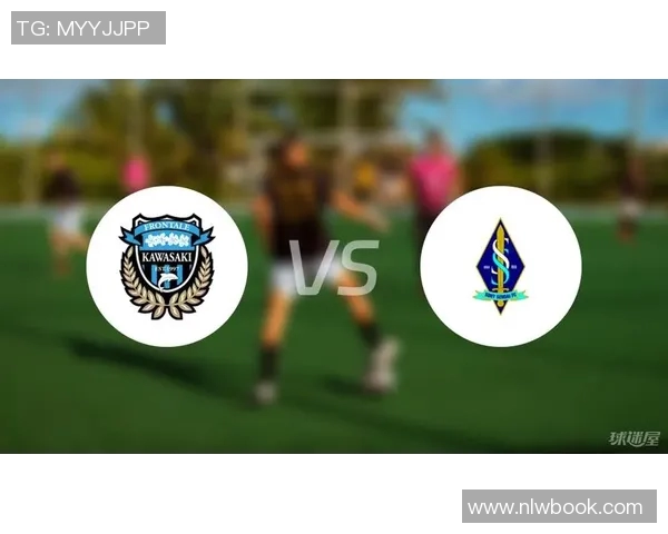 川崎前锋与仙台维加泰的激烈对决前瞻分析与战术解读 川崎前锋与仙台维加泰的激烈对决前瞻分析与战术解读